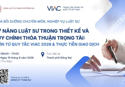 KẾ HOẠCH TỔ CHỨC HỘI NGHỊ BỒI DƯỠNG BẮT BUỘC "KỸ NĂNG LUẬT SƯ TRONG THIẾT KẾ THỎA THUẬN TRỌNG TÀI" CỦA ĐOÀN LUẬT SƯ THÀNH PHỐ ĐỒNG NAI PHỐI HỢP TRUNG TÂM TRỌNG TÀI QUỐC TẾ VIỆT NAM (VIAC)