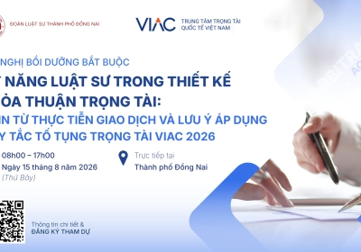 ĐOÀN LUẬT SƯ THÀNH PHỐ ĐỒNG NAI PHỐI HỢP VIAC TỔ CHỨC  HỘI NGHỊ BỒI DƯỠNG CHUYÊN ĐỀ "KỸ NĂNG LUẬT SƯ TRONG THIẾT KẾ THỎA THUẬN TRỌNG TÀI: NHÌN TỪ THỰC TIỄN GIAO DỊCH VÀ LƯU Ý ÁP DỤNG QUY TẮC TỐ TỤNG TRỌNG TÀI VIAC 2026"