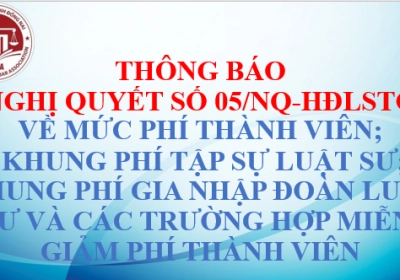 NGHỊ QUYẾT SỐ 05/NQ-HĐLSTQ VỀ MỨC PHÍ THÀNH VIÊN; KHUNG PHÍ TẬP SỰ HÀNH NGHỀ LUẬT SƯ; KHUNG PHÍ GIA NHẬP ĐOÀN LUẬT SƯ VÀ CÁC TRƯỜNG HỢP MIỄN, GIẢM PHÍ THÀNH VIÊN